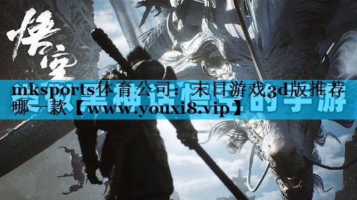 mksports体育公司：末日游戏3d版推荐哪一款