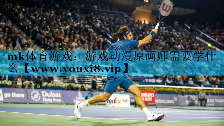 mk体育游戏：游戏动漫原画师需要学什么