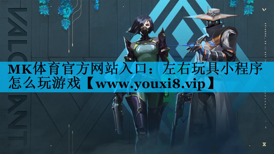 MK体育官方网站入口：左右玩具小程序怎么玩游戏