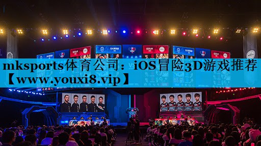mksports体育公司：iOS冒险3D游戏推荐