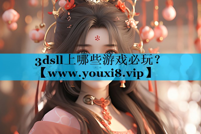 3dsll上哪些游戏必玩？