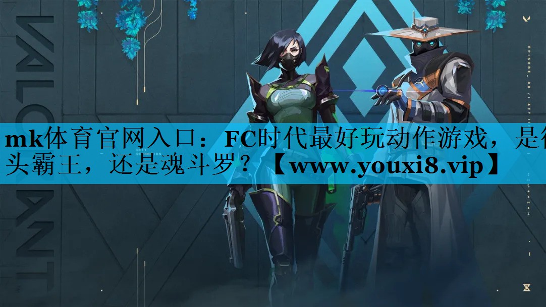 mk体育官网入口：FC时代最好玩动作游戏，是街头霸王，还是魂斗罗？