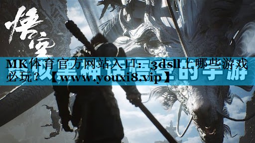 MK体育官方网站入口：3dsll上哪些游戏必玩？