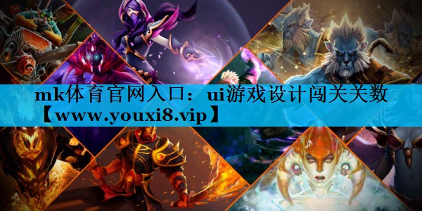 mk体育官网入口：ui游戏设计闯关关数