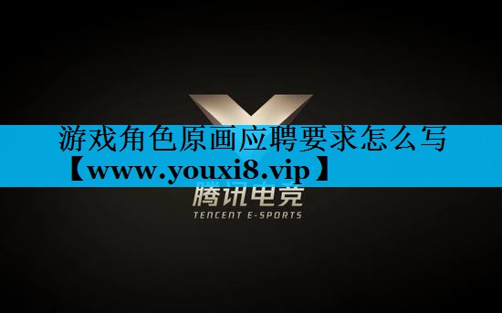 游戏角色原画应聘要求怎么写