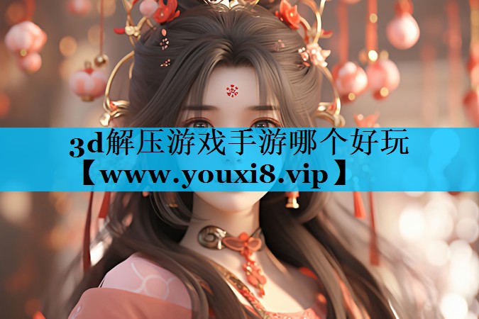 3d解压游戏手游哪个好玩